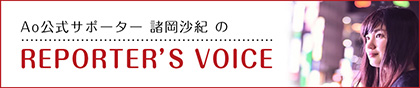 Ao公式サポーター諸岡沙紀のREPORTER'S VOICE