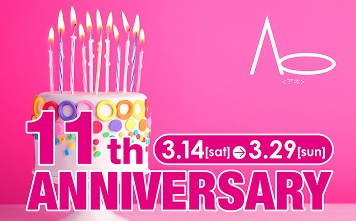 11th Anniversary 3.14[sat]-3.29[sun]