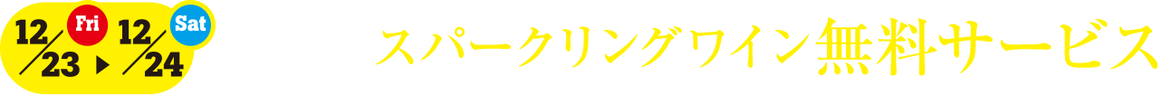 12.20[sun],12.23[wed]-12.24[thu]スパークリングワイン無料サービス